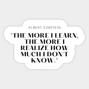 "The more I learn, the more I realize how much I don't know." - Albert Einstein Motivational Quote Sticker